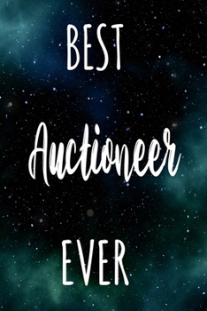 Best Auctioneer Ever: The perfect gift for the professional in your life - Funny 119 page lined journal!