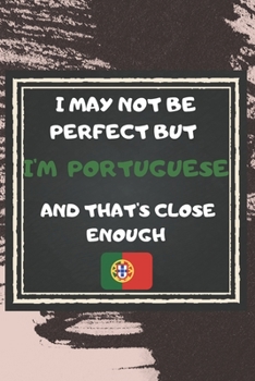 Paperback I May Not Be Perfect But I'm Portuguese And That's Close Enough Notebook Gift For Portugal Lover: Lined Notebook / Journal Gift, 120 Pages, 6x9, Soft Book