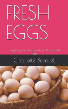 Paperback Fresh Eggs: Everything You Need To Know About Fresh Eggs Book