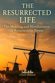 Paperback THE RESURRECTED LIFE - The Meaning and Manifestation of Resurrection Power: Interactive Bible Learning - Learners' Workbook Book