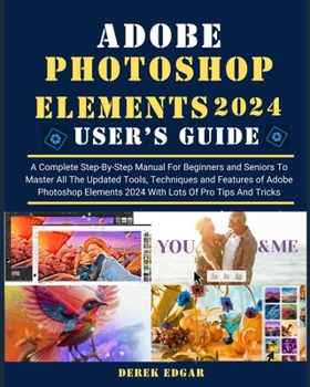 Paperback Adobe Photoshop Elements 2024: A Complete Step-By-Step Manual for Beginners and Seniors to Master All the Updated Tools, Techniques and Features of A Book