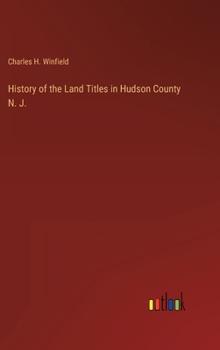History of the Land Titles in Hudson County N. J.