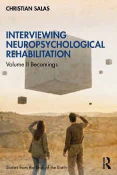 Interviewing Neuropsychological Rehabilitation: Volume II Becomings (Stories from the Ends of the Earth)