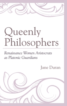 Hardcover Queenly Philosophers: Renaissance Women Aristocrats as Platonic Guardians Book
