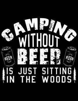 Paperback Camping without beer is just sitting in the woods: Camping Journal, 8.5" x 11" in 100 pages Book