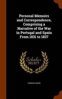Hardcover Personal Memoirs and Correspondence, Comprising a Narrative of the War in Portugal and Spain From 1831 to 1837 Book