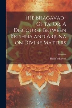 Paperback The Bhagavad-Gí-tá, Or, A Discourse Between Krishna and Arjuna on Divine Matters Book