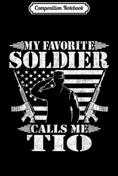 Composition Notebook: Mens My Favorite Soldier Calls Me Tio Proud Military Uncle  Journal/Notebook Blank Lined Ruled 6x9 100 Pages
