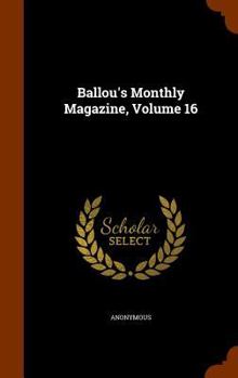 Hardcover Ballou's Monthly Magazine, Volume 16 Book