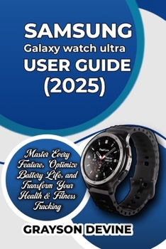 Paperback Samsung Galaxy Watch Ultra (2025) User Guide: Master Every Feature, Optimize Battery Life, and Transform Your Health & Fitness Tracking Book