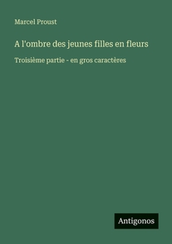 A l'ombre des jeunes filles en fleurs: Troisième partie - en gros caractères (French Edition)