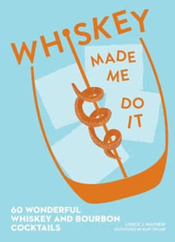 Whiskey Made Me Do It: 60 Wonderful Whiskey and Bourbon Cocktails - Book  of the Made Me Do It