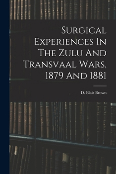 Surgical Experiences In The Zulu And Transvaal Wars, 1879 And 1881