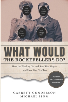 Paperback What Would the Rockefellers Do?: How the Wealthy Get and Stay That Way, and How You Can Too Book