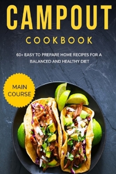 Paperback Campout Cookbook: MAIN COURSE - 60+ Easy to prepare at home recipes for a balanced and healthy diet Book