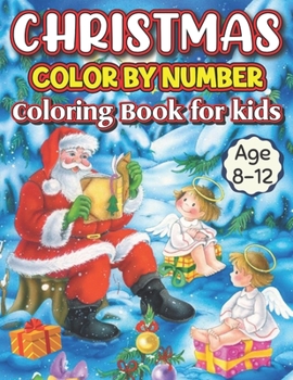 Christmas Color By Number Coloring Book For Kids Age 8-12: Beautifully designed 50+ Color By Number coloring pages filled with Christmas scenes, Santa Claus, Reindeer, Ornaments, and more