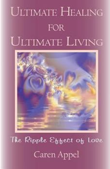 Paperback Ultimate Healing for Ultimate Living: The Ripple Effect of Love Book