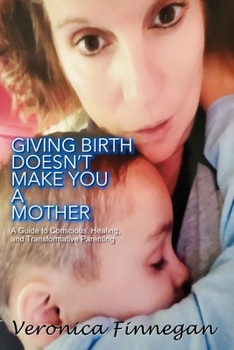 Paperback Giving Birth Doesn't Make You a Mother: A guide to conscious, healing, and transformative parenting Book