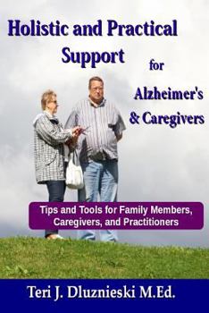 Paperback Holistic and Practical Support for Alzheimers and Caregivers: Tips and Tools for Family Members, Caregivers and Practitioners Book