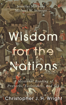 Wisdom for the Nations: A Missional Reading of Proverbs, Ecclesiastes, and Job (George W. Truett Parchman Lecture Series)