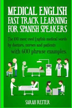 Paperback Medical English: Fast Track Learning for Spanish Speakers: The 100 most used English medical words by doctors, nurses and patients with 600 phrase exa Book