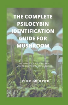 Paperback The Complete Psilocybin Identification Guide For Mushroom: The Perfect Guide To Identifying Mushroom With Easy Steps Included Book