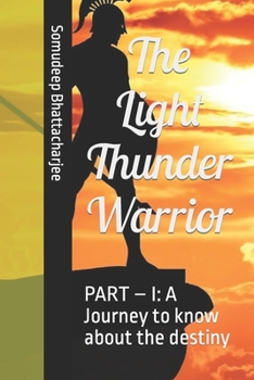 Paperback The Light Thunder Warrior: PART - I: A Journey to know about the destiny Book