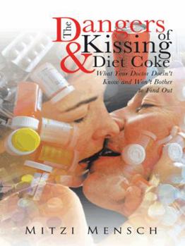 Paperback The Dangers of Kissing and Diet Coke: What Your Doctor Doesn't Know and Won't Bother to Find Out Book