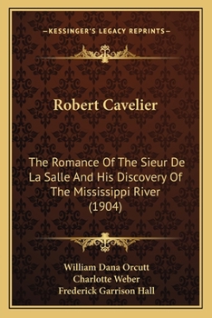 Paperback Robert Cavelier: The Romance Of The Sieur De La Salle And His Discovery Of The Mississippi River (1904) Book