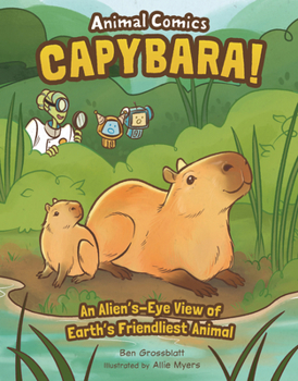 Library Binding Capybara!: An Alien's-Eye View of Earth's Friendliest Animal Book