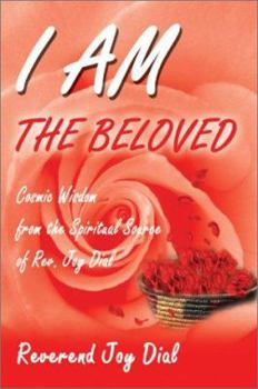 I Am the Beloved: Cosmic Wisdom from the Spiritual Source of Rev. Joy Dial