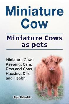 Paperback Miniature Cow. Miniature Cows as pets. Miniature Cows Keeping, Care, Pros and Cons, Housing, Diet and Health. Book