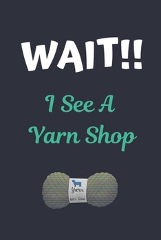 Paperback WAIT!! I See A Yarn Shop: Knitting / Crochet Obsessive Yarn Hoarder Notebook Journal Book