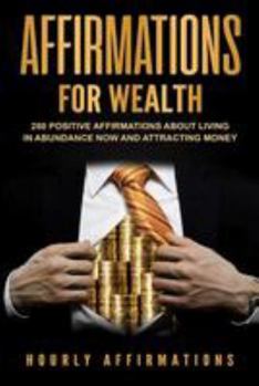 Affirmations for Wealth: 250 Positive Affirmations About Living in Abundance Now and Attracting Money