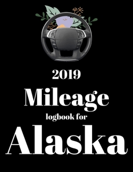 Paperback 2019 Mileage log book for Alaska: Mileage Counter For Car, Mileage Logger, Vehicle Mileage Journal, Drivers daily log book