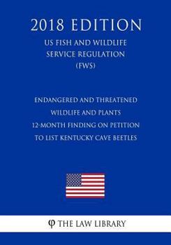 Paperback Endangered and Threatened Wildlife and Plants - 12-Month Finding on Petition To List Kentucky cave beetles (US Fish and Wildlife Service Regulation) ( Book