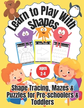 Paperback Learn to Play With Shapes: Shapes, Mazes & Puzzles for Pre-schoolers & Toddlers ages 2-4 Book