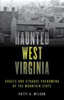 Haunted West Virginia: Ghosts and Strange Phenomena of the Mountain State (Haunted) - Book  of the Stackpole Haunted Series