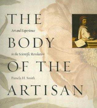 Paperback The Body of the Artisan: Art and Experience in the Scientific Revolution Book