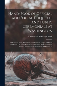 Paperback Hand-Book of Official and Social Etiquette and Public Ceremonials at Washington: A Manual of Rules, Precedents, and Forms in Vogue in Official and Soc Book