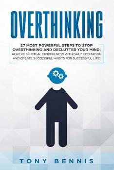 Paperback Overthinking: 27 Most Powerful Steps to Stop Overthinking and Declutter Your Mind! Achieve Spiritual Mindfulness with Daily Meditati Book
