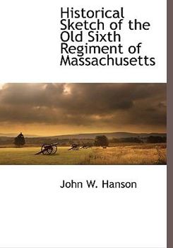 Hardcover Historical Sketch of the Old Sixth Regiment of Massachusetts Book