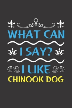 Paperback What Can I Say? I Like Chinook Dog: Funny Lined Journal Notebook For Chinook Dog Lovers Book