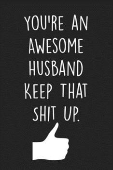 Paperback You're an Awesome Husband Keep That Shit Up.: 6x9" Blank Lined Notebook To Write in, gift for husband from wife, funny husband gifts, Gag gifts for hi Book