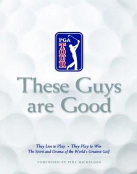 Hardcover These Guys Are Good: They Live to Play -- They Play to Win -- The Spirit and Drama of the World's Greatest Golf Book