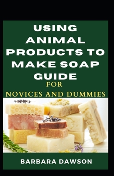 Paperback Using Animal Products To Make Soap For Novices And Dummies Book