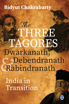 Paperback The Three Tagores, Dwarkanath, Debendranath and Rabindranath: India in Transition Book