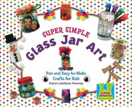 Library Binding Super Simple Glass Jar Art: Fun & Easy-To-Make Crafts for Kids Book