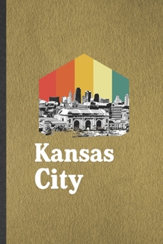 Kansas City: Funny Backpacking Tourist Lined Notebook/ Blank Journal For World Traveler Visitor, Inspirational Saying Unique Special Birthday Gift Idea Cute Ruled 6x9 110 Pages