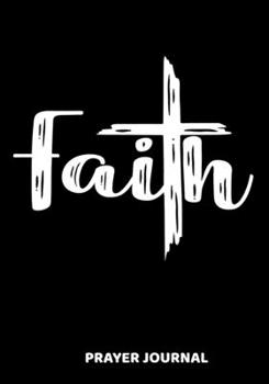 Faith Prayer Journal: A Christian Daily Prayer and Gratitude Scripture Journal Black with White Distressed Letters